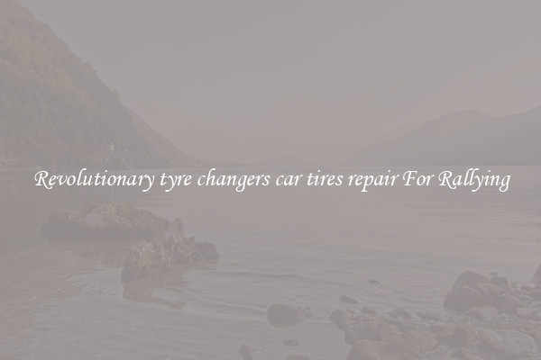 Revolutionary tyre changers car tires repair For Rallying