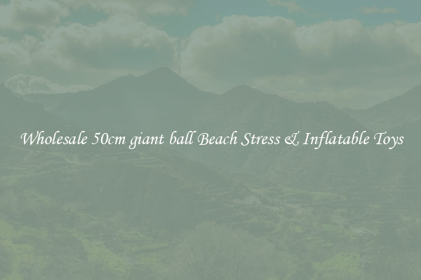 Wholesale 50cm giant ball Beach Stress & Inflatable Toys