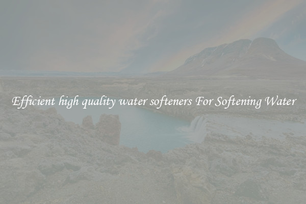 Efficient high quality water softeners For Softening Water