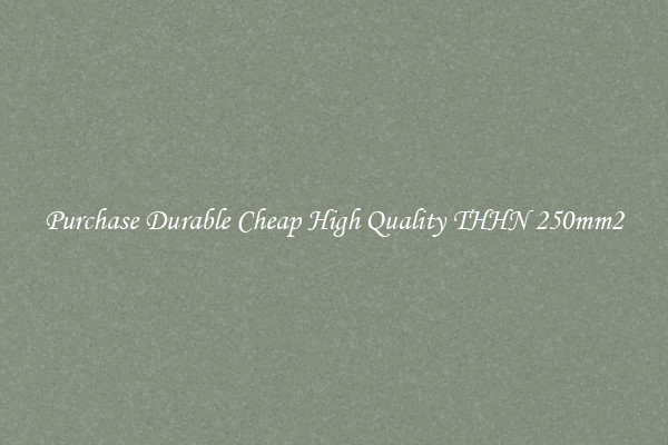 Purchase Durable Cheap High Quality THHN 250mm2