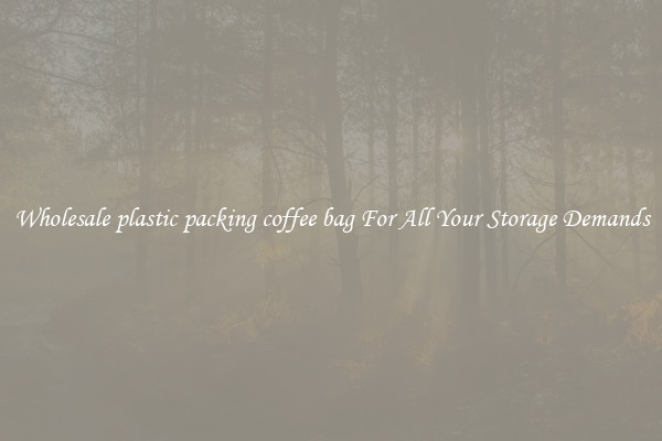 Wholesale plastic packing coffee bag For All Your Storage Demands