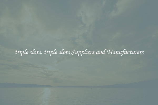 triple slots, triple slots Suppliers and Manufacturers