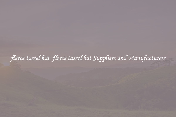 fleece tassel hat, fleece tassel hat Suppliers and Manufacturers