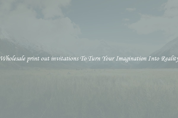 Wholesale print out invitations To Turn Your Imagination Into Reality