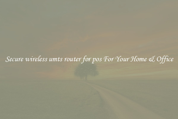 Secure wireless umts router for pos For Your Home & Office