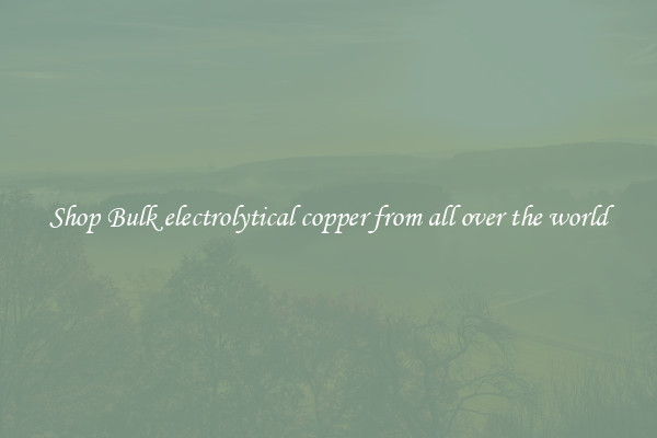 Shop Bulk electrolytical copper from all over the world