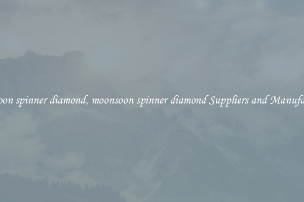 moonsoon spinner diamond, moonsoon spinner diamond Suppliers and Manufacturers