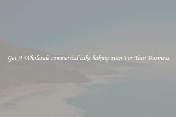 Get A Wholesale commercial cake baking oven For Your Business