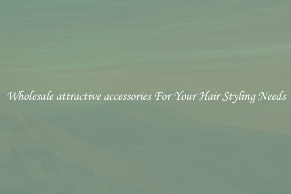 Wholesale attractive accessories For Your Hair Styling Needs