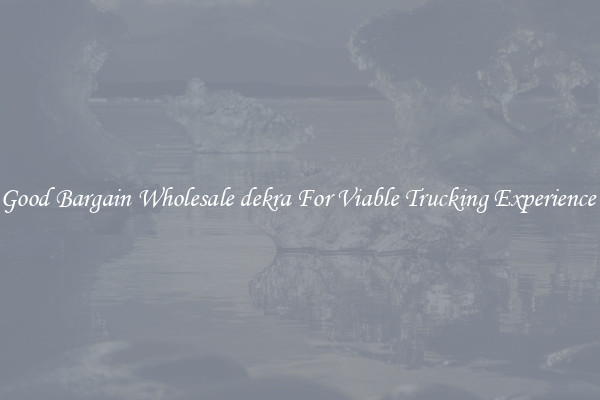 Good Bargain Wholesale dekra For Viable Trucking Experience 