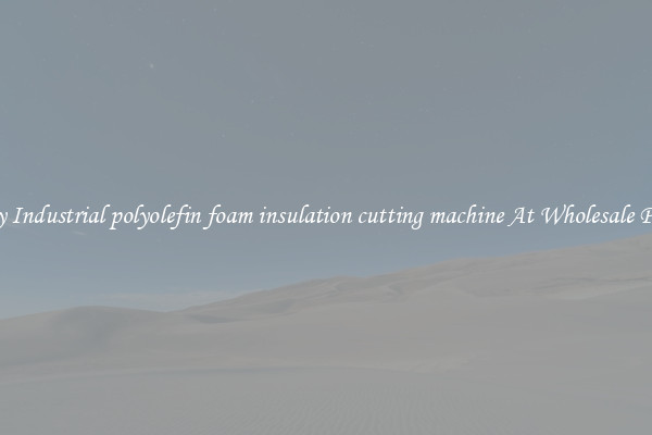 Buy Industrial polyolefin foam insulation cutting machine At Wholesale Price