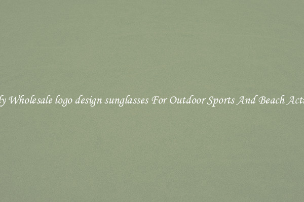 Trendy Wholesale logo design sunglasses For Outdoor Sports And Beach Activities