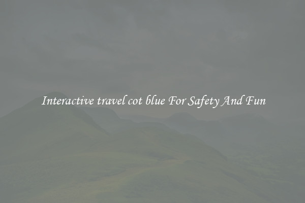 Interactive travel cot blue For Safety And Fun
