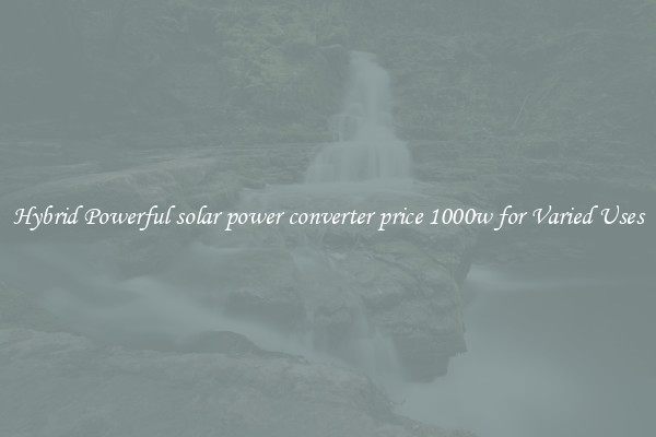 Hybrid Powerful solar power converter price 1000w for Varied Uses