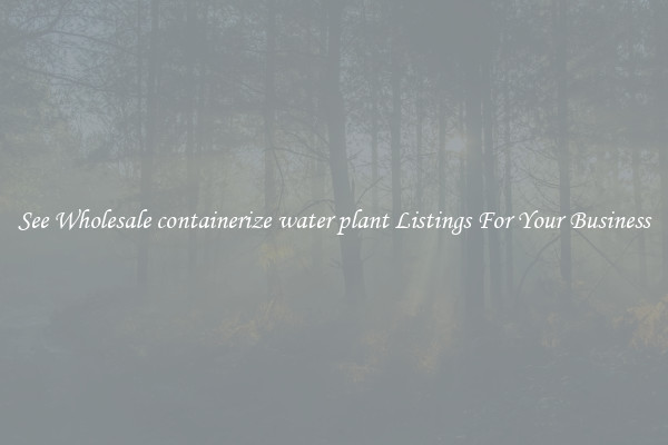See Wholesale containerize water plant Listings For Your Business