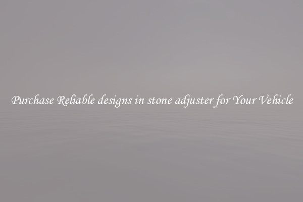 Purchase Reliable designs in stone adjuster for Your Vehicle