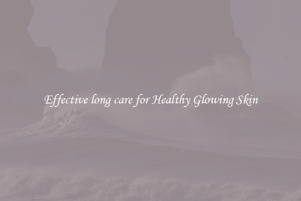 Effective long care for Healthy Glowing Skin