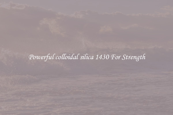 Powerful colloidal silica 1430 For Strength