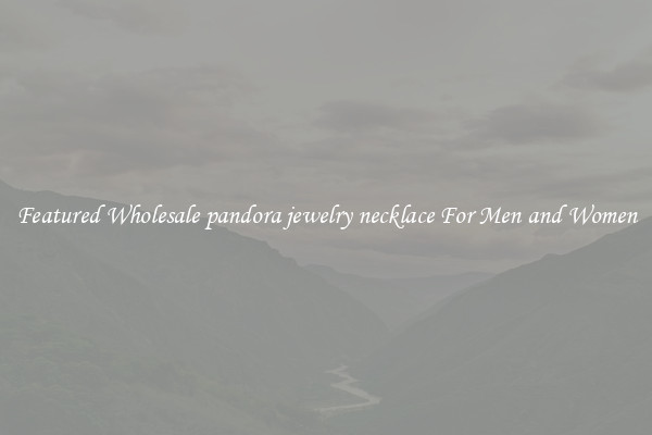 Featured Wholesale pandora jewelry necklace For Men and Women