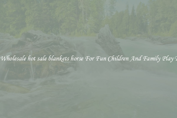 Buy Wholesale hot sale blankets horse For Fun Children And Family Play Times