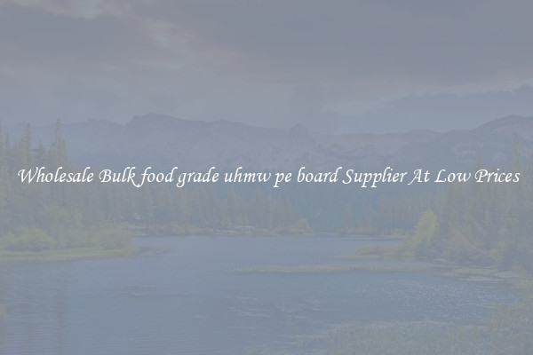 Wholesale Bulk food grade uhmw pe board Supplier At Low Prices