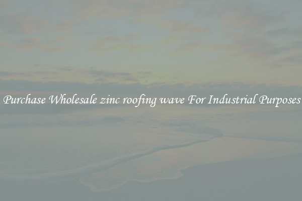 Purchase Wholesale zinc roofing wave For Industrial Purposes