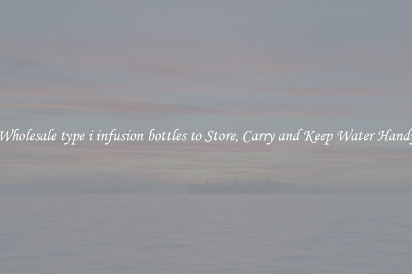 Wholesale type i infusion bottles to Store, Carry and Keep Water Handy