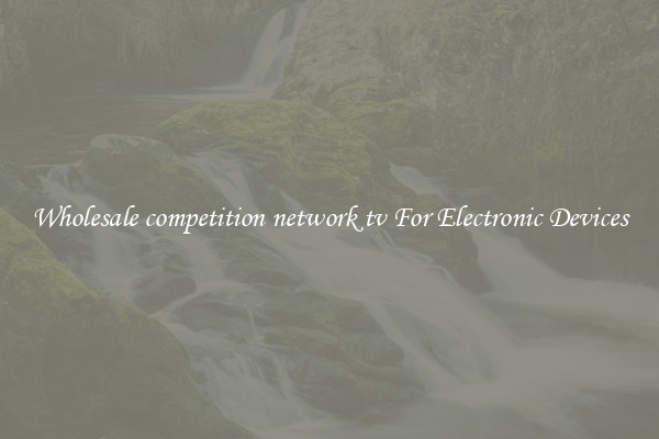 Wholesale competition network tv For Electronic Devices
