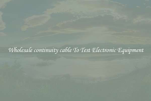Wholesale continuity cable To Test Electronic Equipment