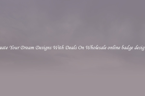 Create Your Dream Designs With Deals On Wholesale online badge designer