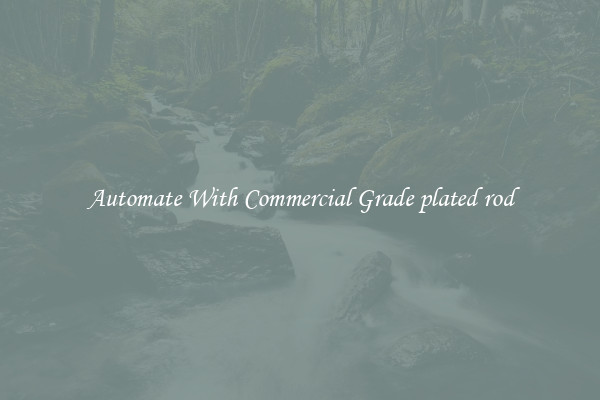 Automate With Commercial Grade plated rod