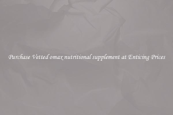 Purchase Vetted omax nutritional supplement at Enticing Prices