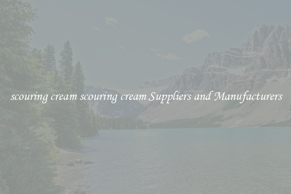 scouring cream scouring cream Suppliers and Manufacturers
