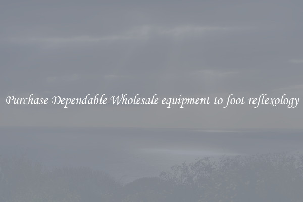 Purchase Dependable Wholesale equipment to foot reflexology