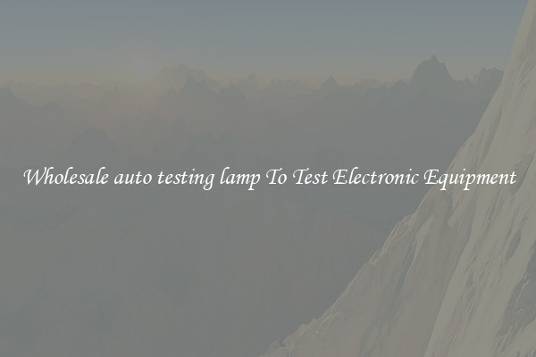 Wholesale auto testing lamp To Test Electronic Equipment