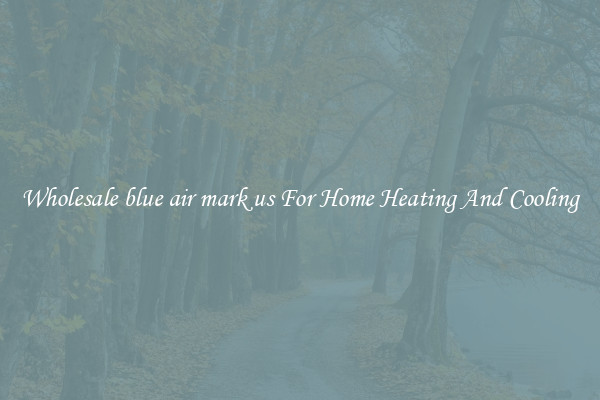 Wholesale blue air mark us For Home Heating And Cooling