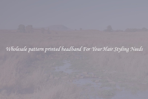 Wholesale pattern printed headband For Your Hair Styling Needs