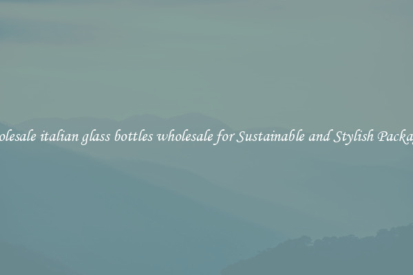 Wholesale italian glass bottles wholesale for Sustainable and Stylish Packaging