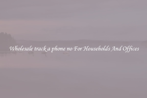 Wholesale track a phone no For Households And Offices
